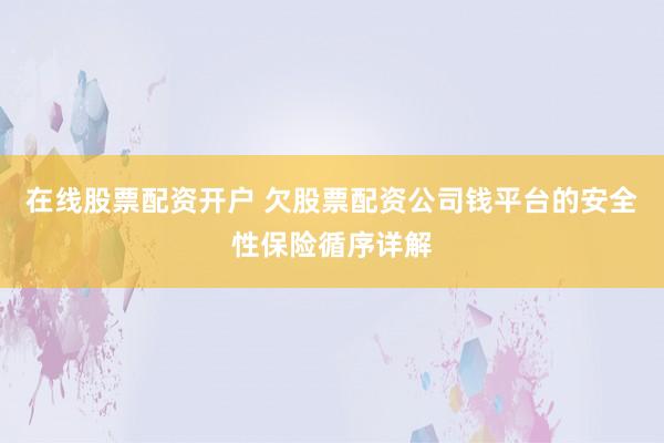 在线股票配资开户 欠股票配资公司钱平台的安全性保险循序详解
